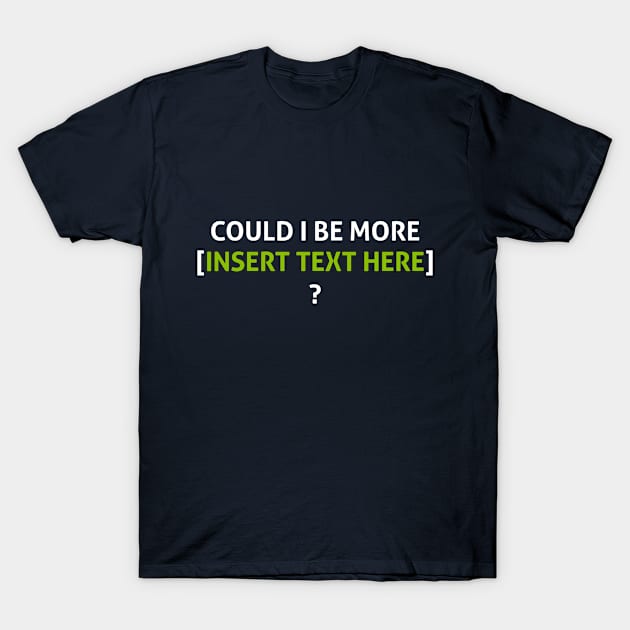 Could I be more... ? T-Shirt by imemmar